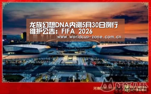 龙族幻想DNA内测5月30日例行维护公告:FIFA 2026(图1) 世界杯直播