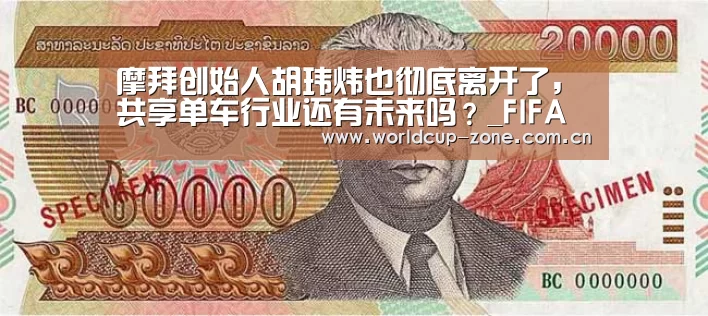 摩拜创始人胡玮炜也彻底离开了,共享单车行业还有未来吗?_FIFA 2026(图2) 比分更新